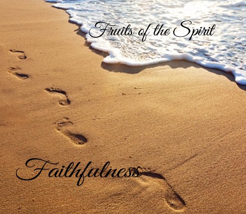 Faithfulness – Fruit of the Spirit Series