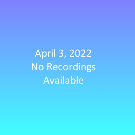 April 3, 2021 – No Recordings Available