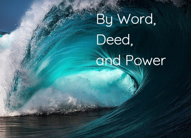 By Word, Deed, and Power