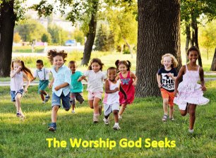 The Worship God Seeks